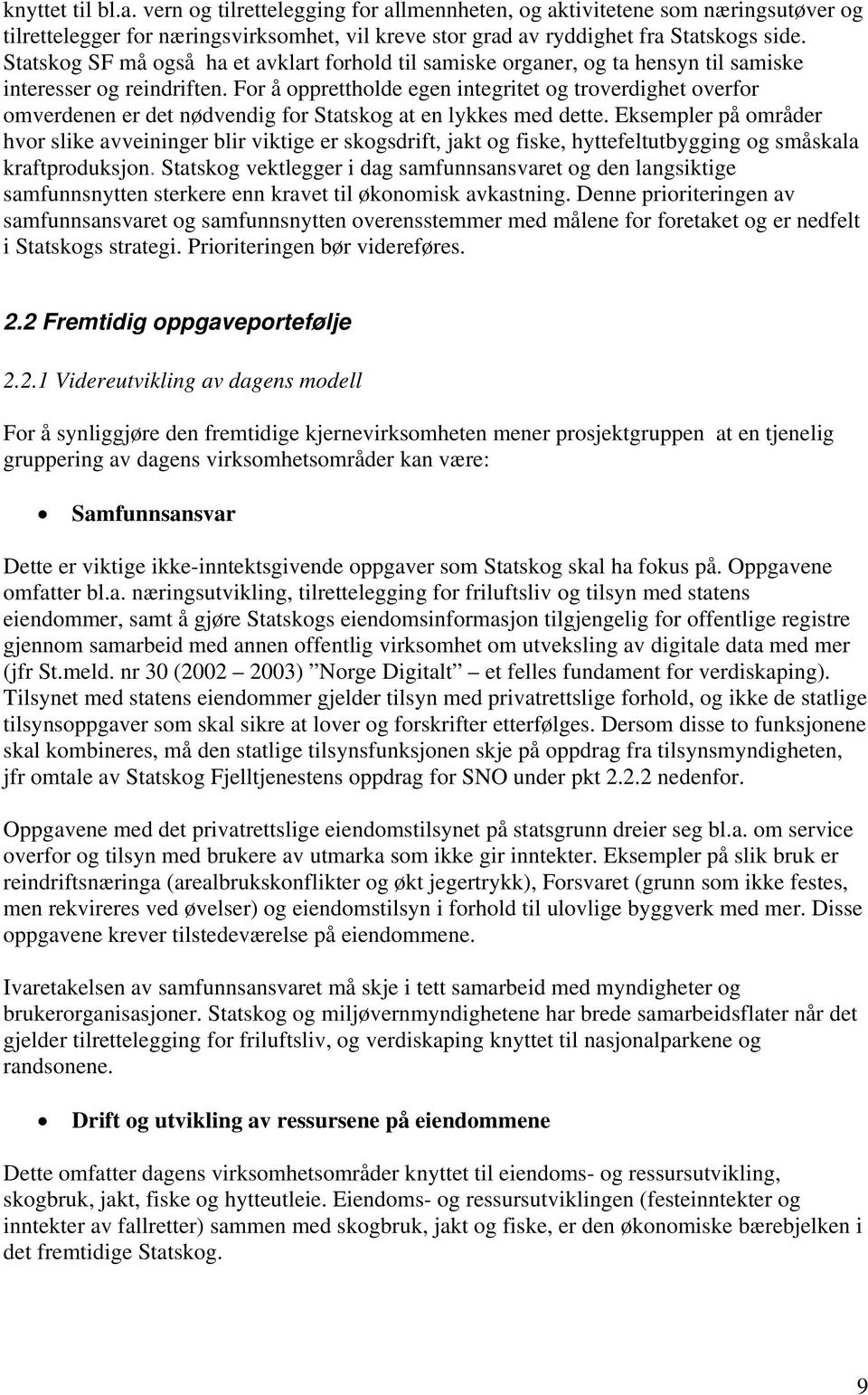 For å opprettholde egen integritet og troverdighet overfor omverdenen er det nødvendig for Statskog at en lykkes med dette.