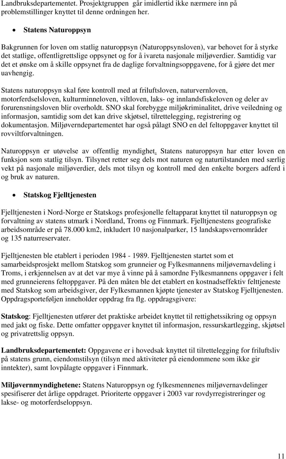 Samtidig var det et ønske om å skille oppsynet fra de daglige forvaltningsoppgavene, for å gjøre det mer uavhengig.