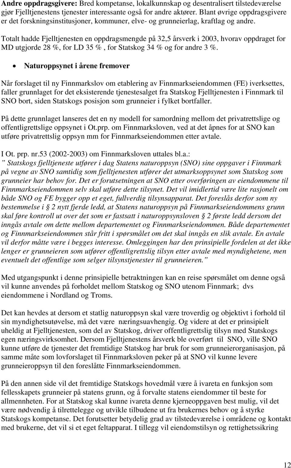 Totalt hadde Fjelltjenesten en oppdragsmengde på 32,5 årsverk i 2003, hvorav oppdraget for MD utgjorde 28 %, for LD 35 %, for Statskog 34 % og for andre 3 %.