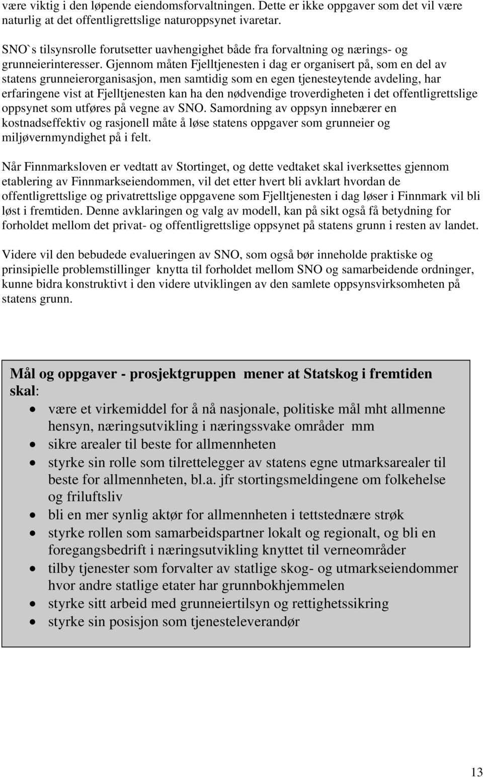 Gjennom måten Fjelltjenesten i dag er organisert på, som en del av statens grunneierorganisasjon, men samtidig som en egen tjenesteytende avdeling, har erfaringene vist at Fjelltjenesten kan ha den