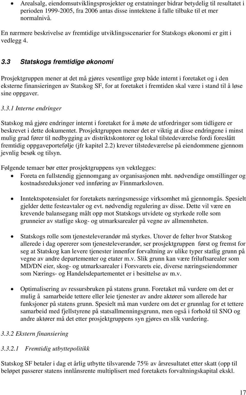 3 Statskogs fremtidige økonomi Prosjektgruppen mener at det må gjøres vesentlige grep både internt i foretaket og i den eksterne finansieringen av Statskog SF, for at foretaket i fremtiden skal være