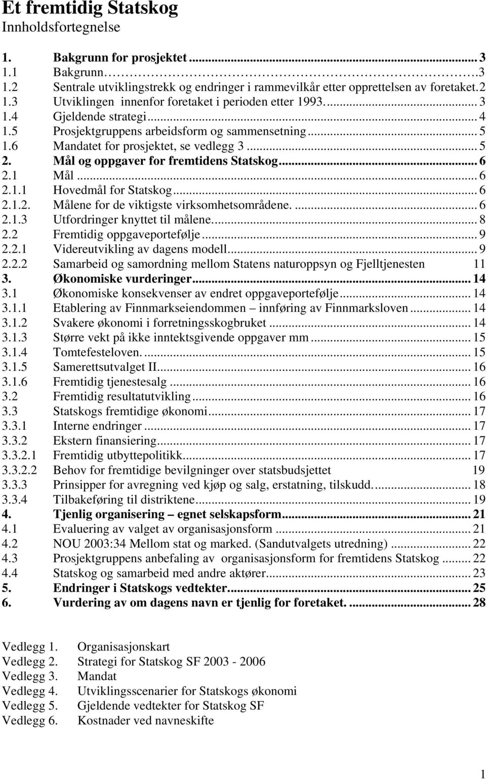 Mål og oppgaver for fremtidens Statskog... 6 2.1 Mål... 6 2.1.1 Hovedmål for Statskog... 6 2.1.2. Målene for de viktigste virksomhetsområdene.... 6 2.1.3 Utfordringer knyttet til målene... 8 2.