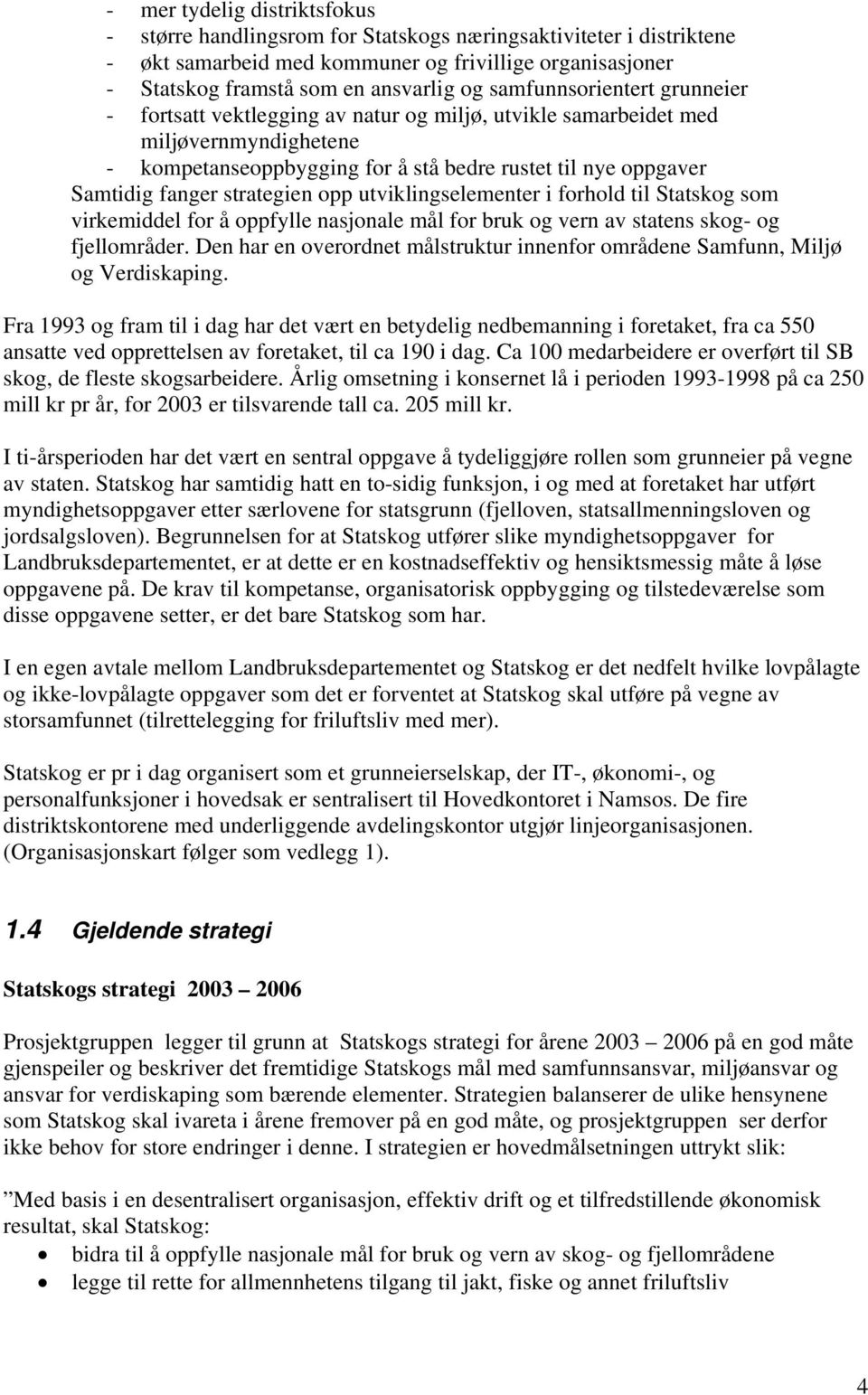 strategien opp utviklingselementer i forhold til Statskog som virkemiddel for å oppfylle nasjonale mål for bruk og vern av statens skog- og fjellområder.