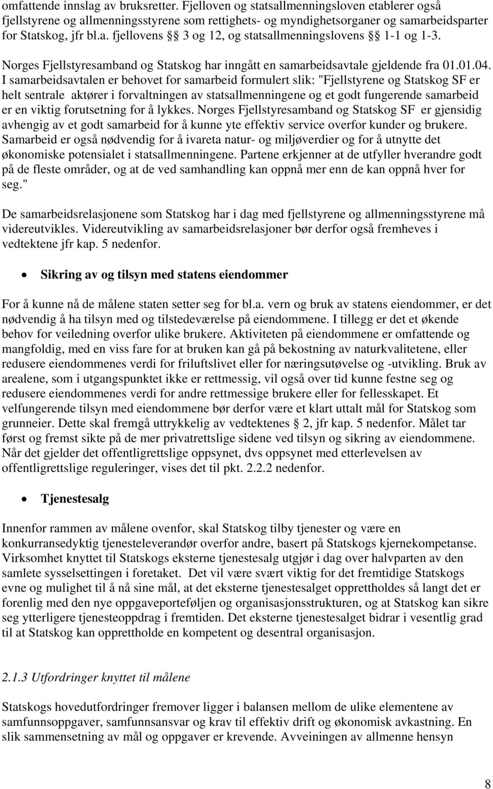 I samarbeidsavtalen er behovet for samarbeid formulert slik: "Fjellstyrene og Statskog SF er helt sentrale aktører i forvaltningen av statsallmenningene og et godt fungerende samarbeid er en viktig