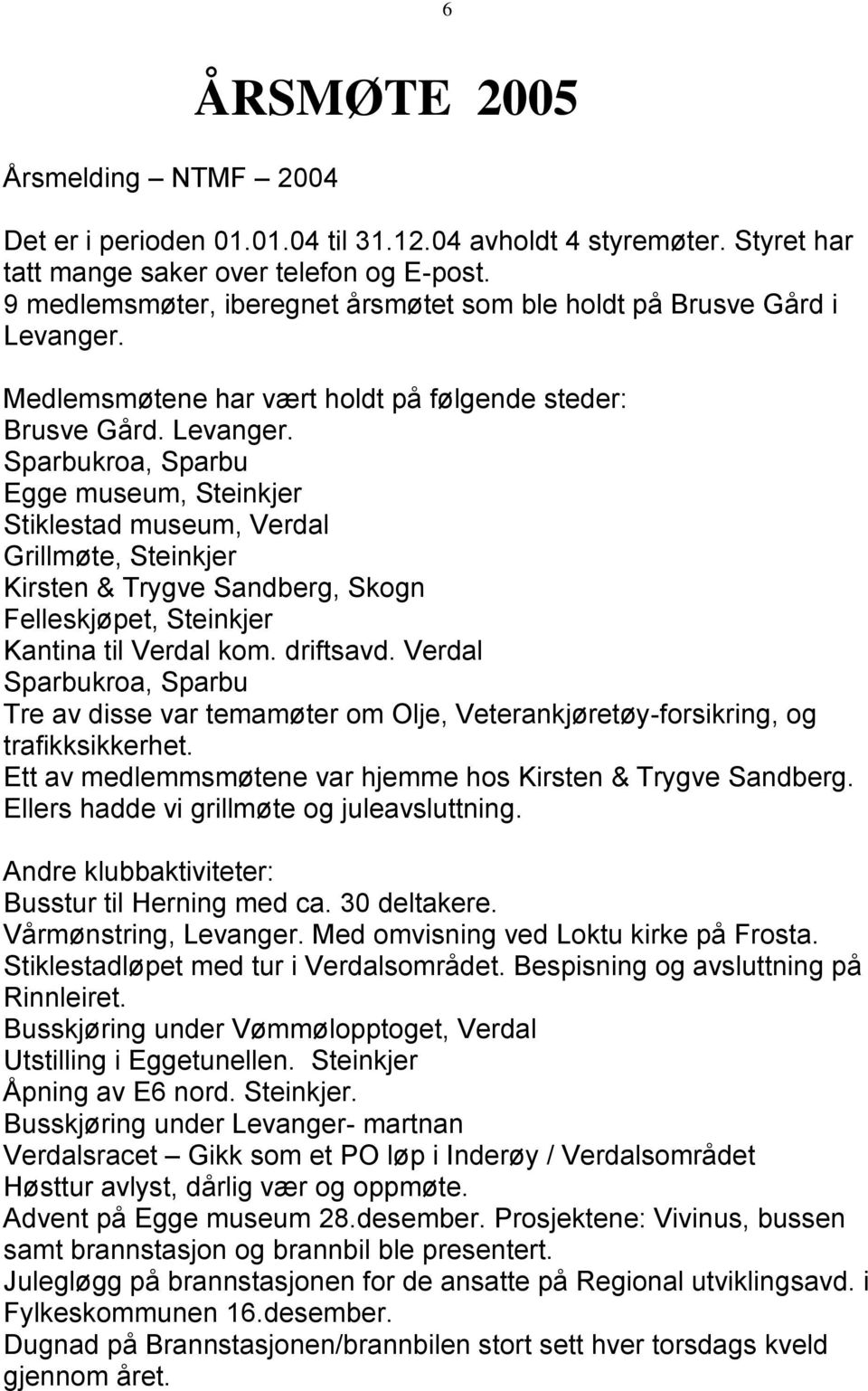 Medlemsmøtene har vært holdt på følgende steder: Brusve Gård. Levanger.