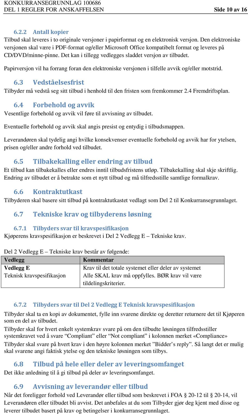 Papirversjon vil ha forrang foran den elektroniske versjonen i tilfelle avvik og/eller motstrid. 6.3 Vedståelsesfrist Tilbyder må vedstå seg sitt tilbud i henhold til den fristen som fremkommer 2.