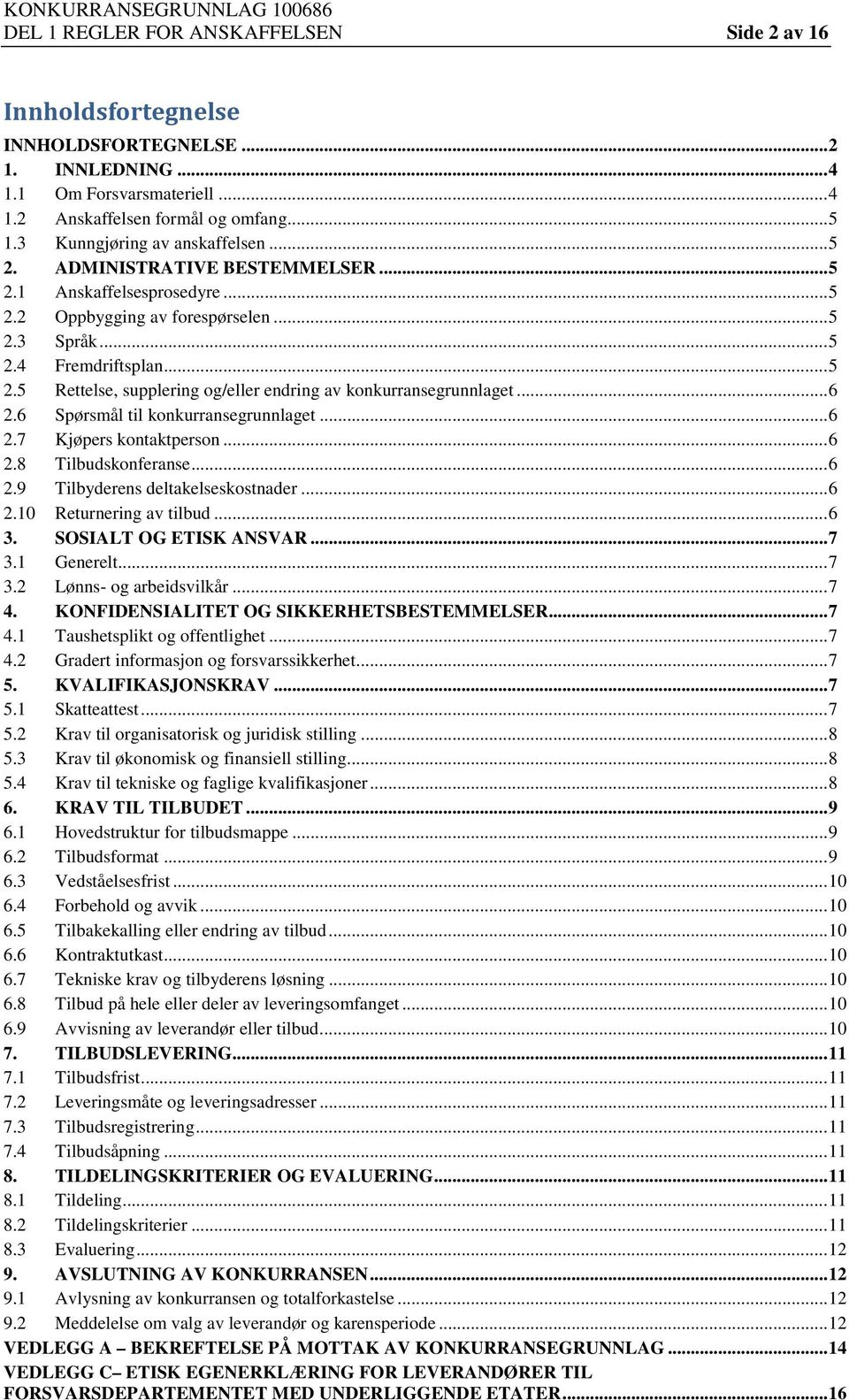 .. 6 2.6 Spørsmål til konkurransegrunnlaget... 6 2.7 Kjøpers kontaktperson... 6 2.8 Tilbudskonferanse... 6 2.9 Tilbyderens deltakelseskostnader... 6 2.10 Returnering av tilbud... 6 3.