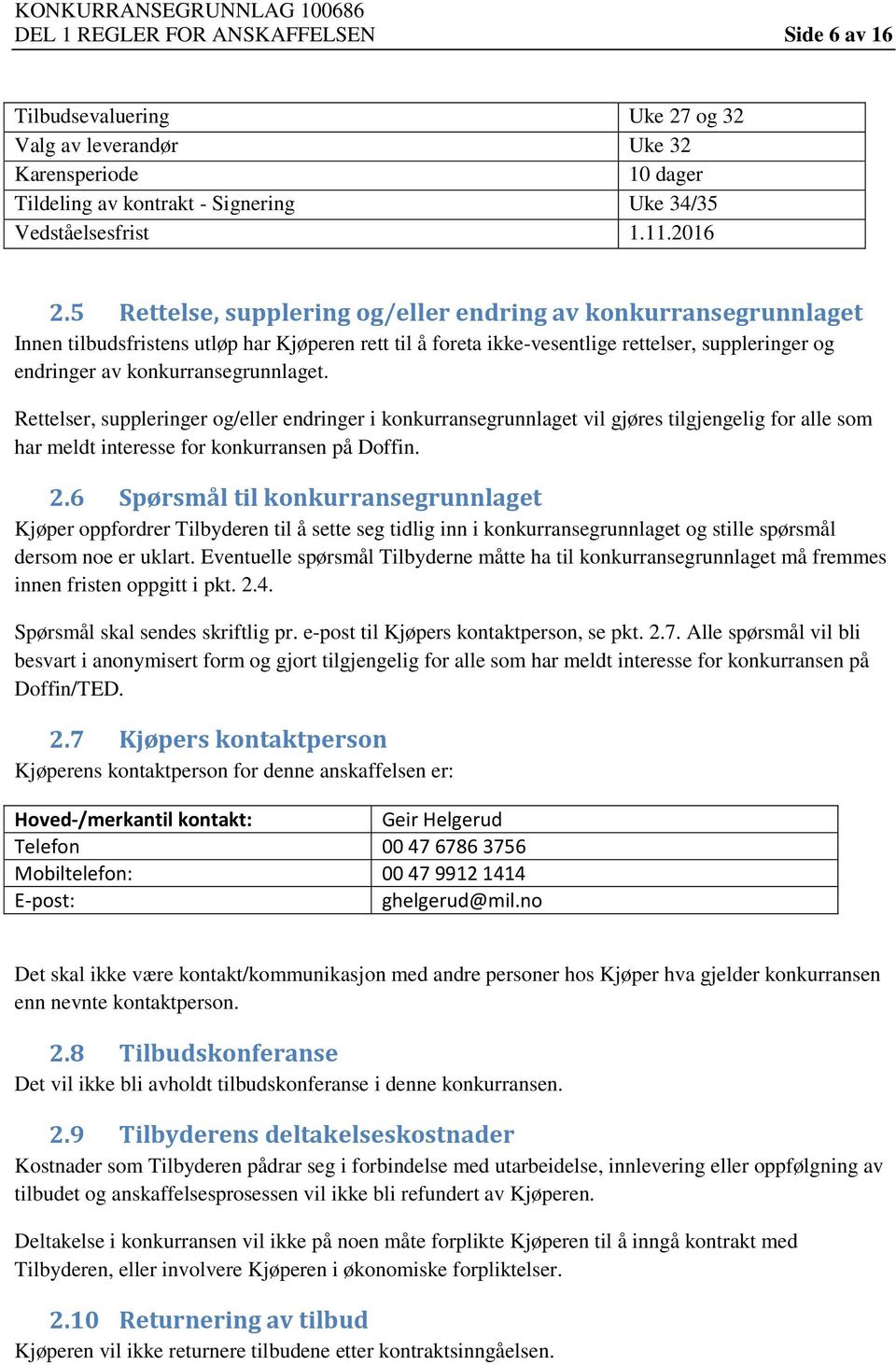 konkurransegrunnlaget. Rettelser, suppleringer og/eller endringer i konkurransegrunnlaget vil gjøres tilgjengelig for alle som har meldt interesse for konkurransen på Doffin. 2.