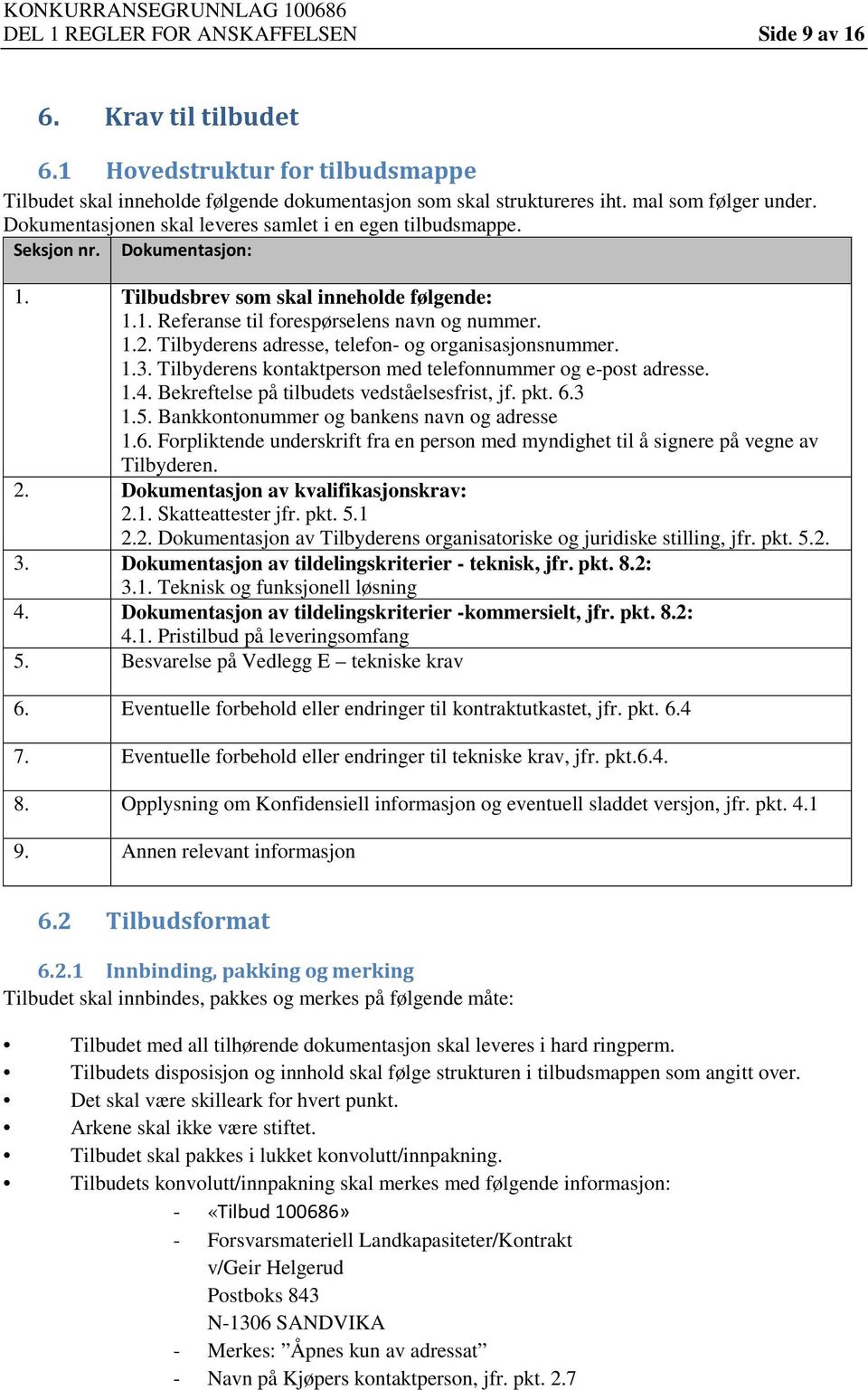 Tilbyderens adresse, telefon- og organisasjonsnummer. 1.3. Tilbyderens kontaktperson med telefonnummer og e-post adresse. 1.4. Bekreftelse på tilbudets vedståelsesfrist, jf. pkt. 6.3 1.5.