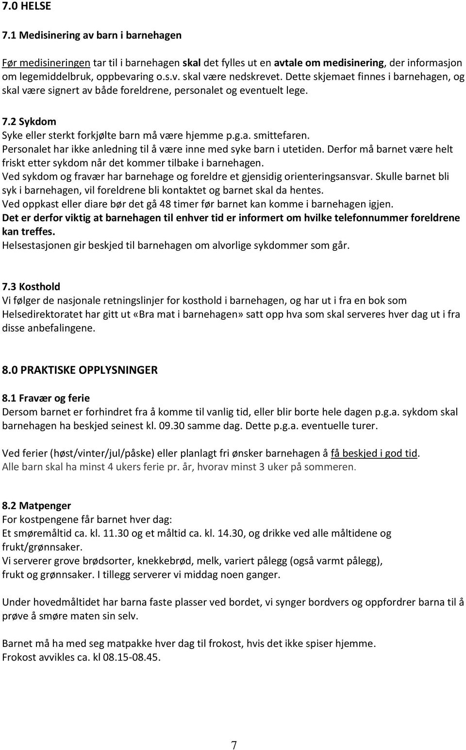 Personalet har ikke anledning til å være inne med syke barn i utetiden. Derfor må barnet være helt friskt etter sykdom når det kommer tilbake i barnehagen.