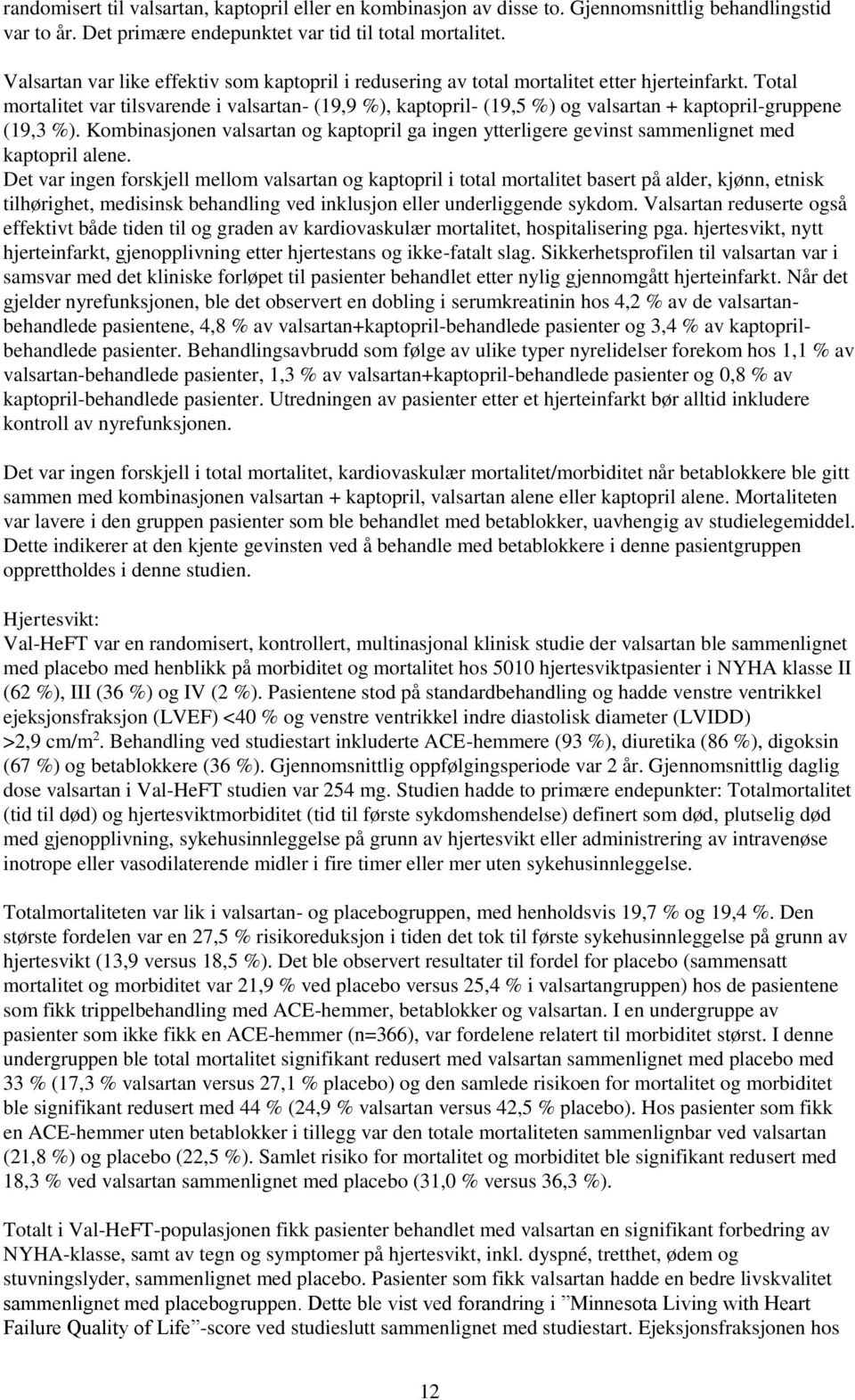 Total mortalitet var tilsvarende i valsartan- (19,9 %), kaptopril- (19,5 %) og valsartan + kaptopril-gruppene (19,3 %).