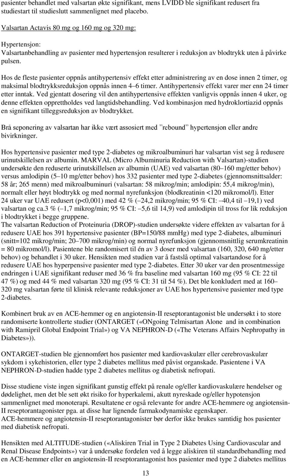 Hos de fleste pasienter oppnås antihypertensiv effekt etter administrering av en dose innen 2 timer, og maksimal blodtrykksreduksjon oppnås innen 4 6 timer.