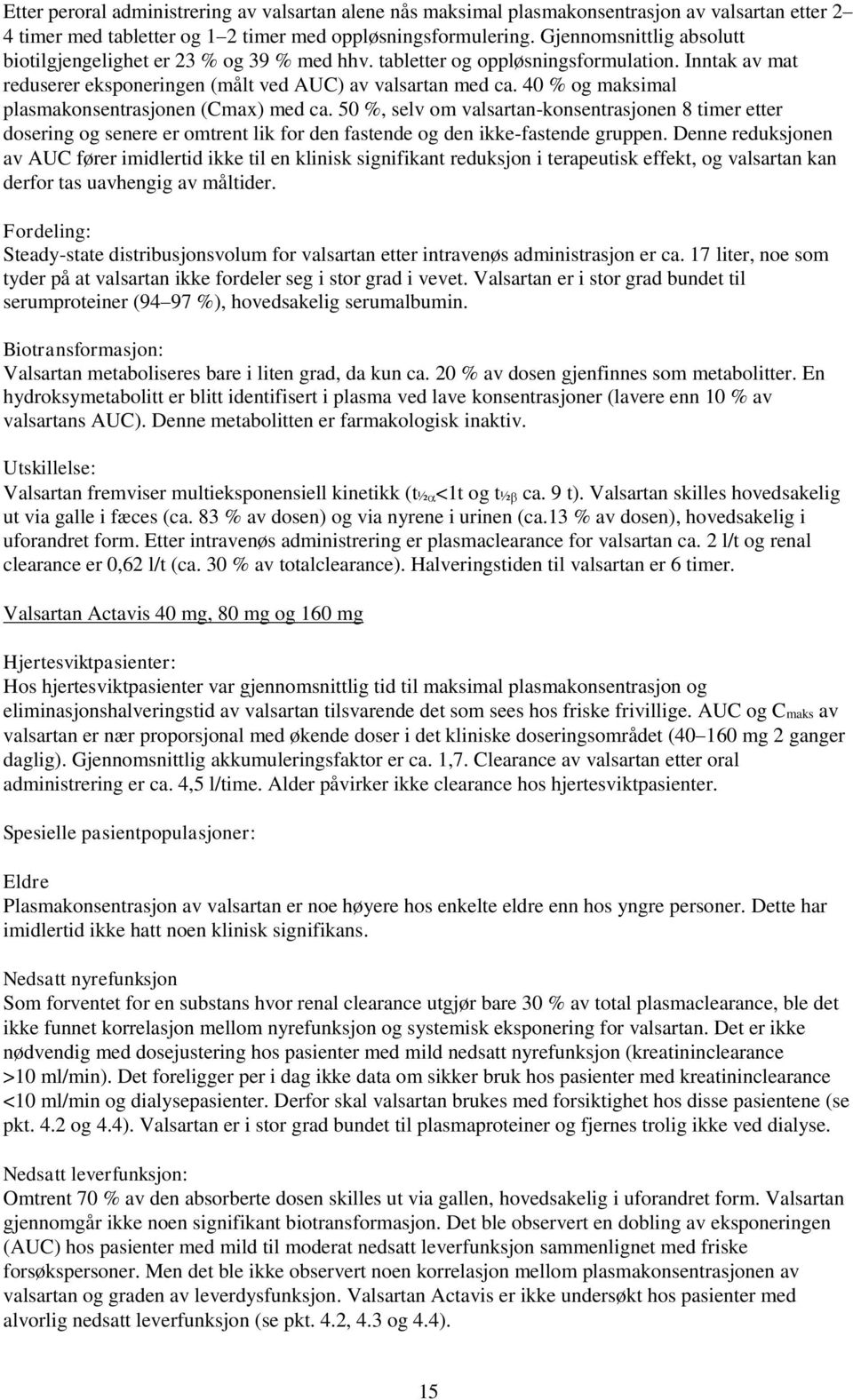 40 % og maksimal plasmakonsentrasjonen (Cmax) med ca. 50 %, selv om valsartan-konsentrasjonen 8 timer etter dosering og senere er omtrent lik for den fastende og den ikke-fastende gruppen.