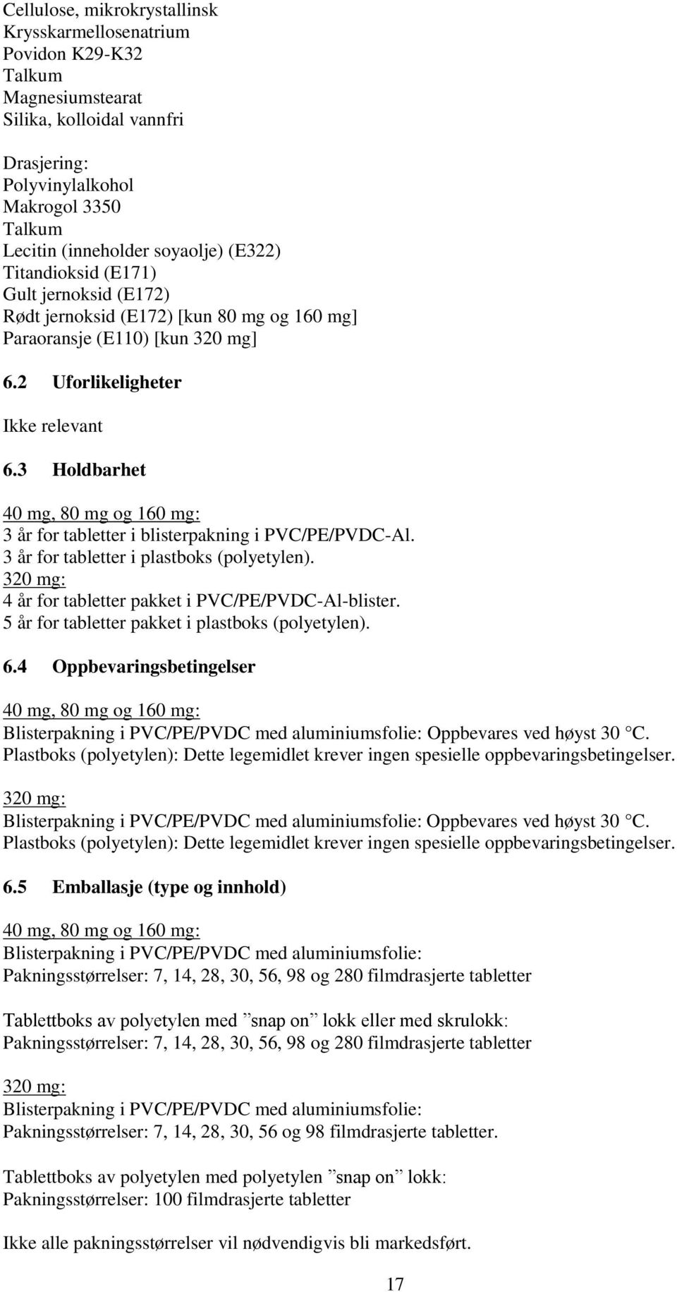 3 Holdbarhet 40 mg, 80 mg og 160 mg: 3 år for tabletter i blisterpakning i PVC/PE/PVDC-Al. 3 år for tabletter i plastboks (polyetylen). 320 mg: 4 år for tabletter pakket i PVC/PE/PVDC-Al-blister.