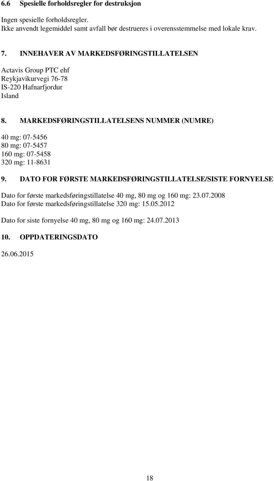 MARKEDSFØRINGSTILLATELSENS NUMMER (NUMRE) 40 mg: 07-5456 80 mg: 07-5457 160 mg: 07-5458 320 mg: 11-8631 9.