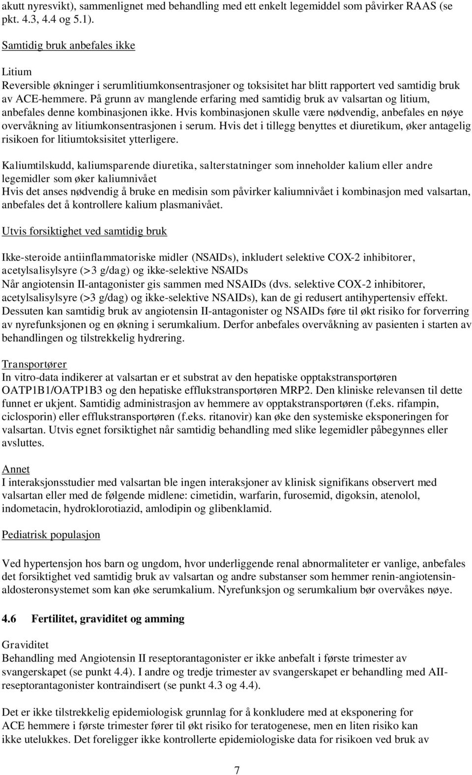 På grunn av manglende erfaring med samtidig bruk av valsartan og litium, anbefales denne kombinasjonen ikke.