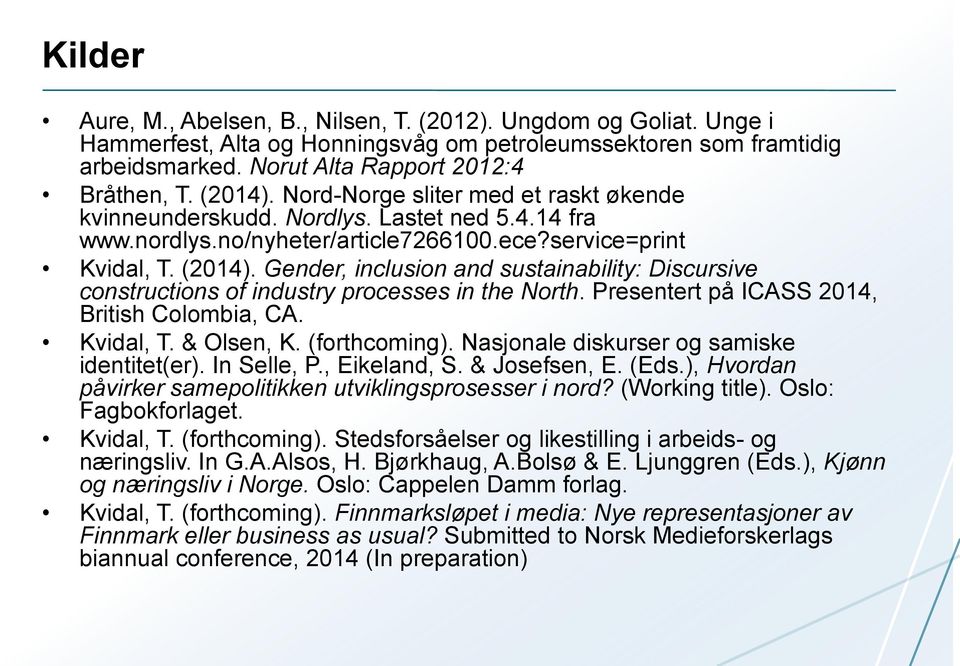 Gender, inclusion and sustainability: Discursive constructions of industry processes in the North. Presentert på ICASS 2014, British Colombia, CA. Kvidal, T. & Olsen, K. (forthcoming).