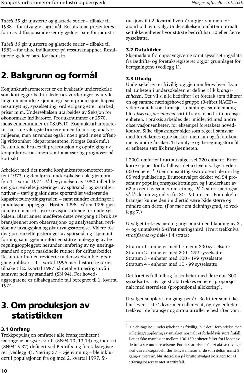 Resultatene gjelder bare for industri. 2.