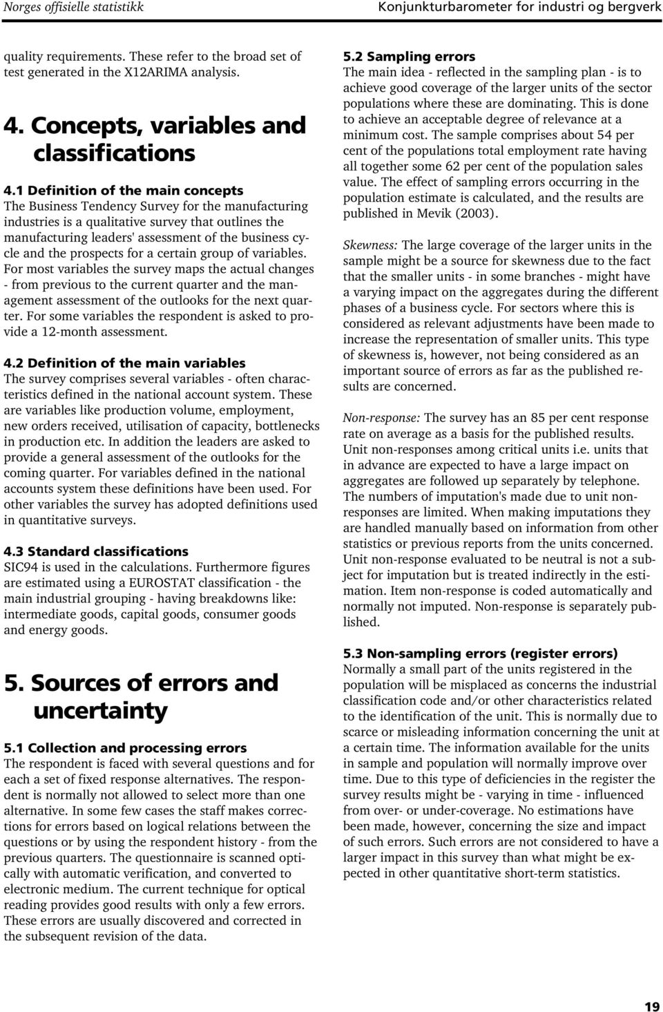 1 Definition of the main concepts The Business Tendency Survey for the manufacturing industries is a qualitative survey that outlines the manufacturing leaders' assessment of the business cycle and