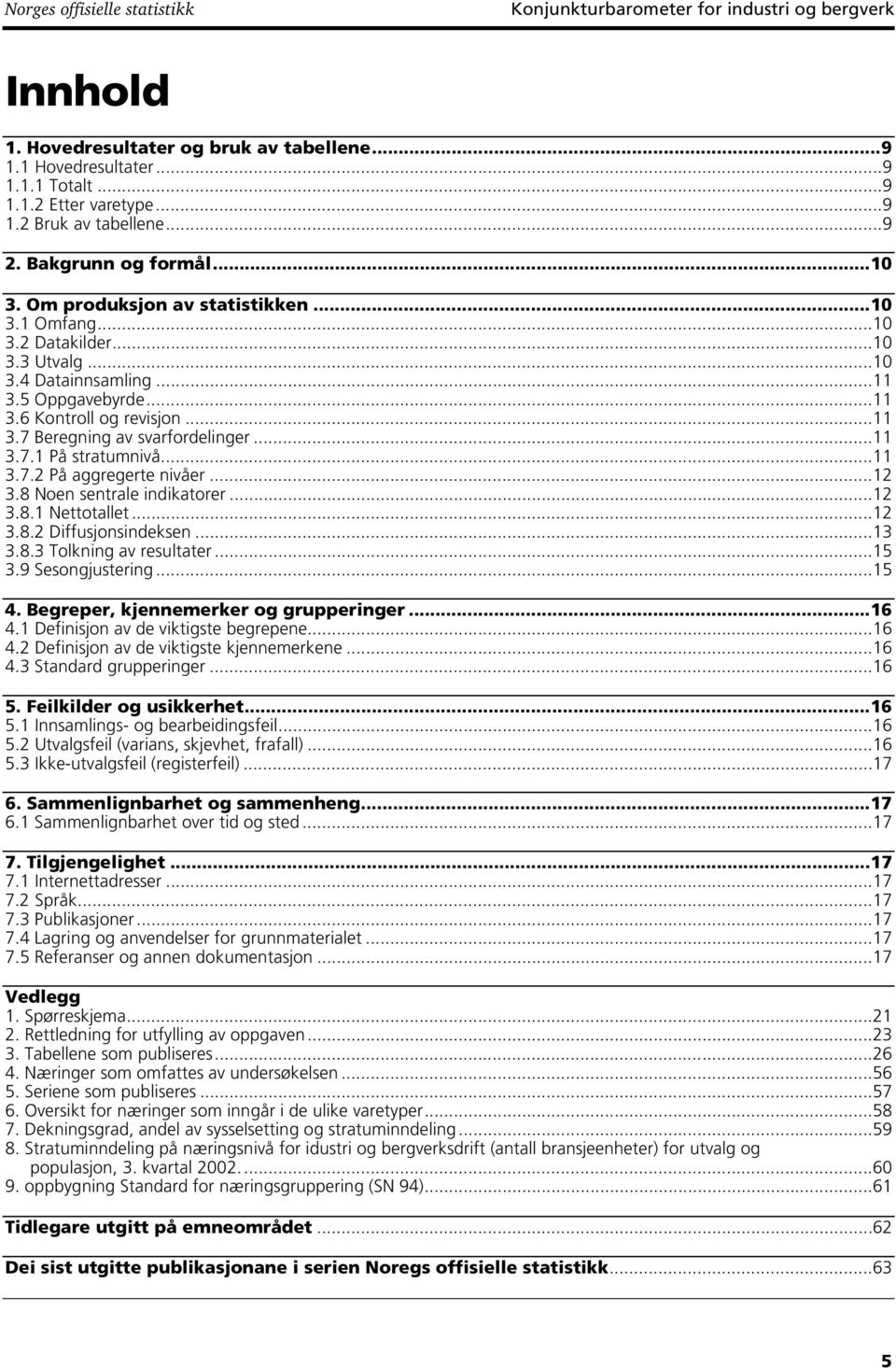 ..11 3.7.1 På stratumnivå...11 3.7.2 På aggregerte nivåer...12 3.8 Noen sentrale indikatorer...12 3.8.1 Nettotallet...12 3.8.2 Diffusjonsindeksen...13 3.8.3 Tolkning av resultater...15 3.