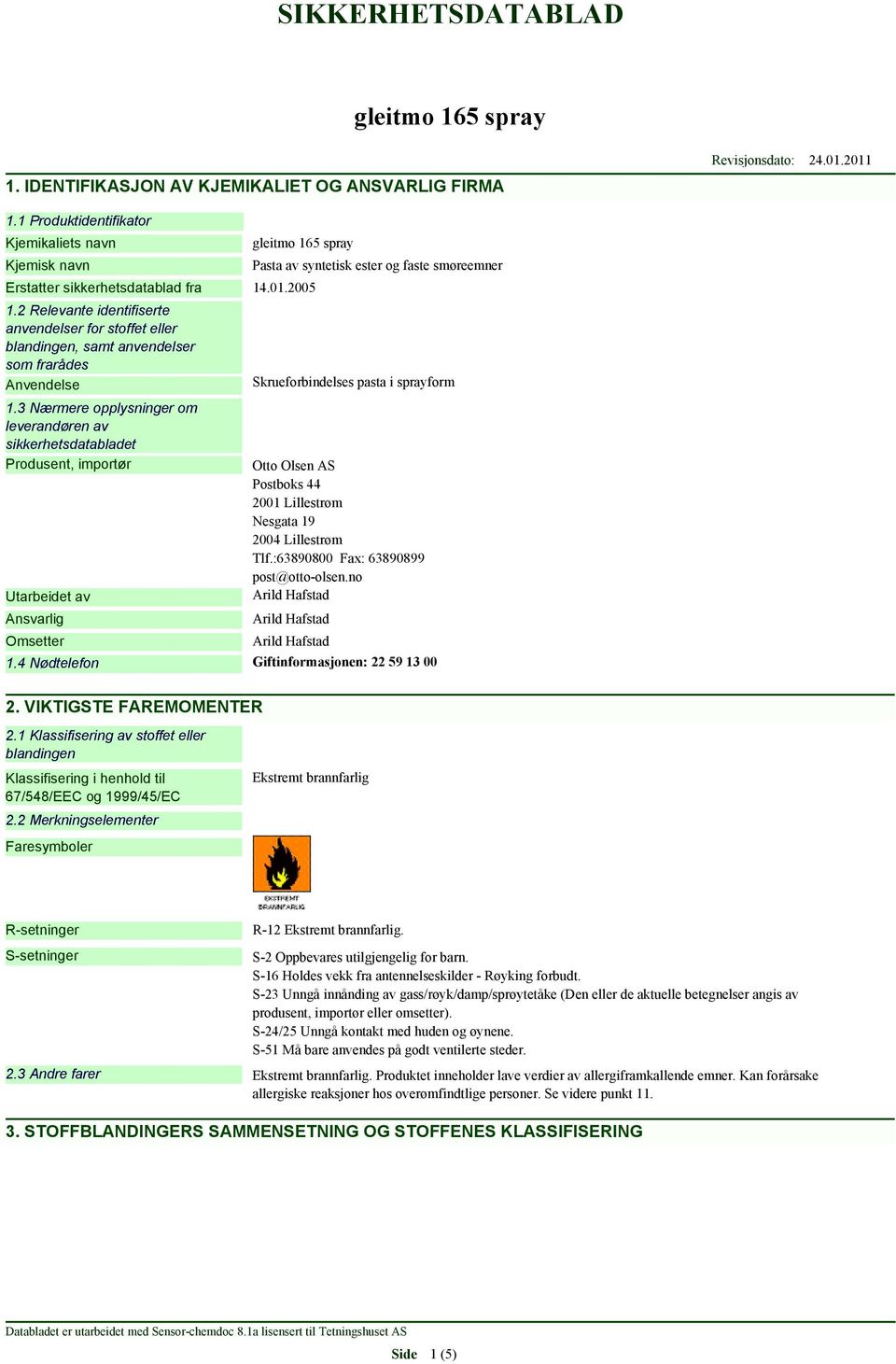 3 Nærmere opplysninger om leverandøren av sikkerhetsdatabladet Produsent, importør Utarbeidet av Ansvarlig Omsetter Pasta av syntetisk ester og faste smøreemner Skrueforbindelses pasta i sprayform