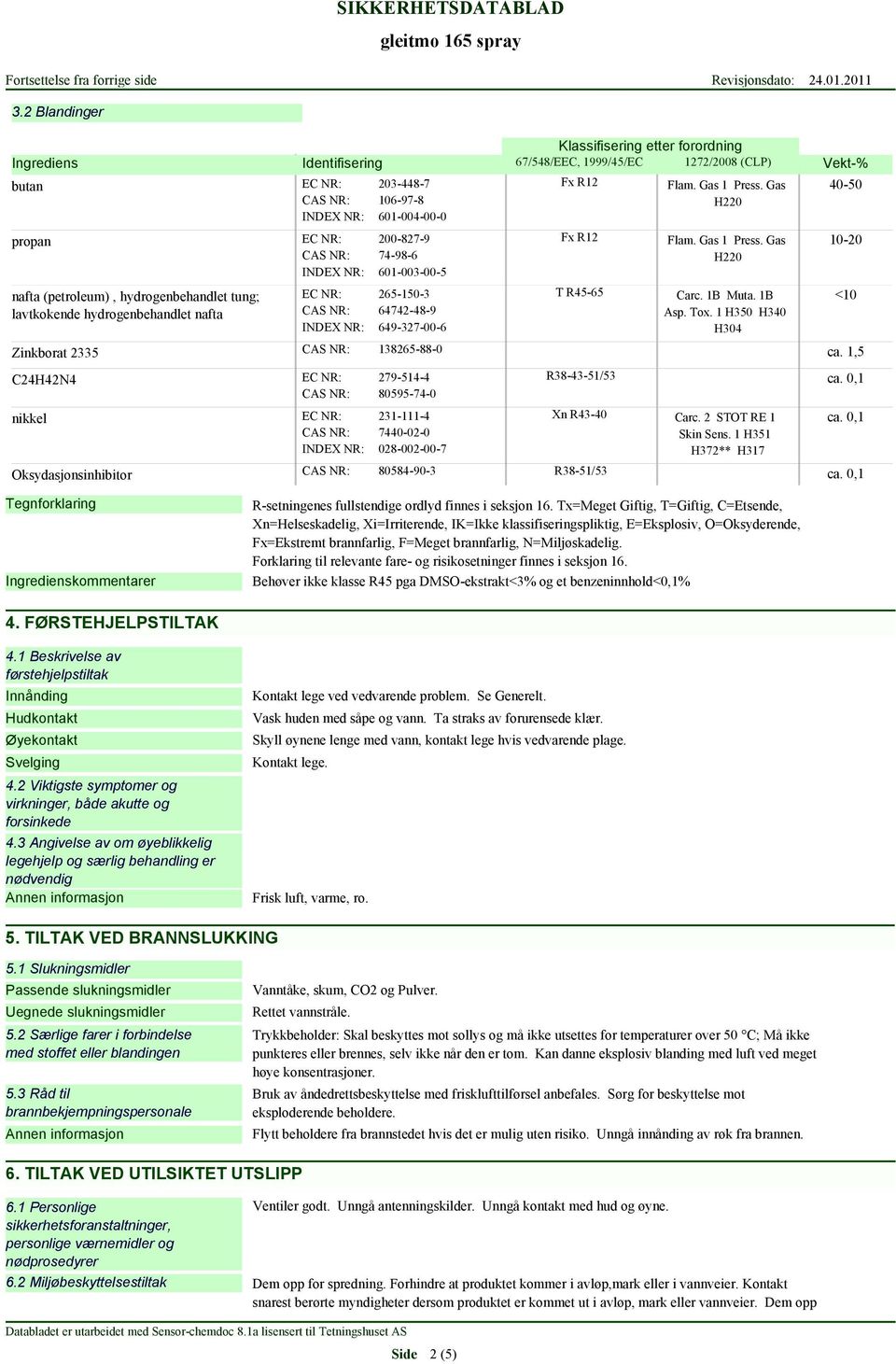 Flam. Gas 1 Press. Gas H220 Flam. Gas 1 Press. Gas H220 Carc. 1B Muta. 1B Asp. Tox. 1 H350 H340 H304 nikkel 231-111-4 Xn R43-40 Carc. 2 STOT RE 1 7440-02-0 Skin Sens.