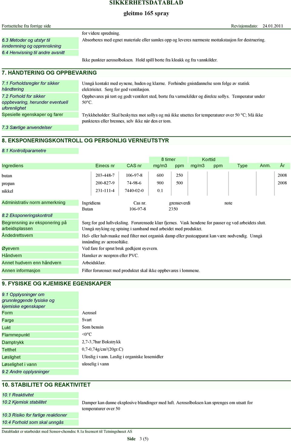 1 Forholdsregler for sikker håndtering 7.2 Forhold for sikker oppbevaring, herunder eventuell uforenlighet Spesielle egenskaper og farer 7.