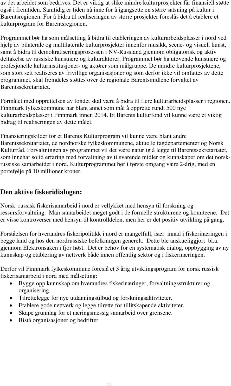 For å bidra til realiseringen av større prosjekter foreslås det å etablere et kulturprogram for Barentsregionen.