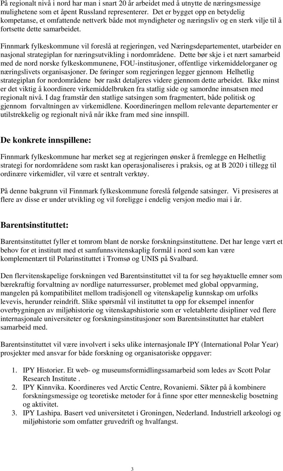 Finnmark fylkeskommune vil foreslå at regjeringen, ved Næringsdepartementet, utarbeider en nasjonal strategiplan for næringsutvikling i nordområdene.