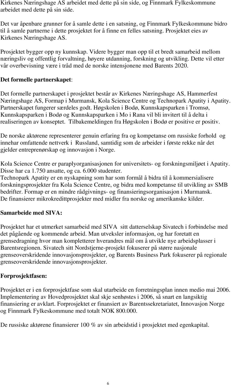 Prosjektet eies av Kirkenes Næringshage AS. Prosjektet bygger opp ny kunnskap.