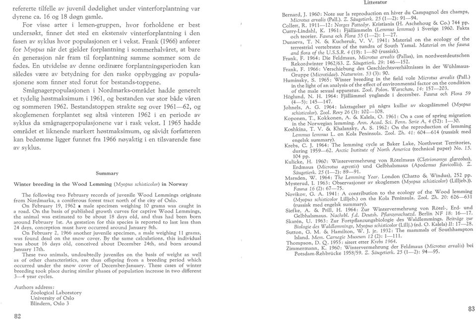 Frank (1966) anfører for Myopus når det gjelder forplantning i sommerhalvåret, at bare en generasjon når fram til forplantning samme sommer som de fødes.