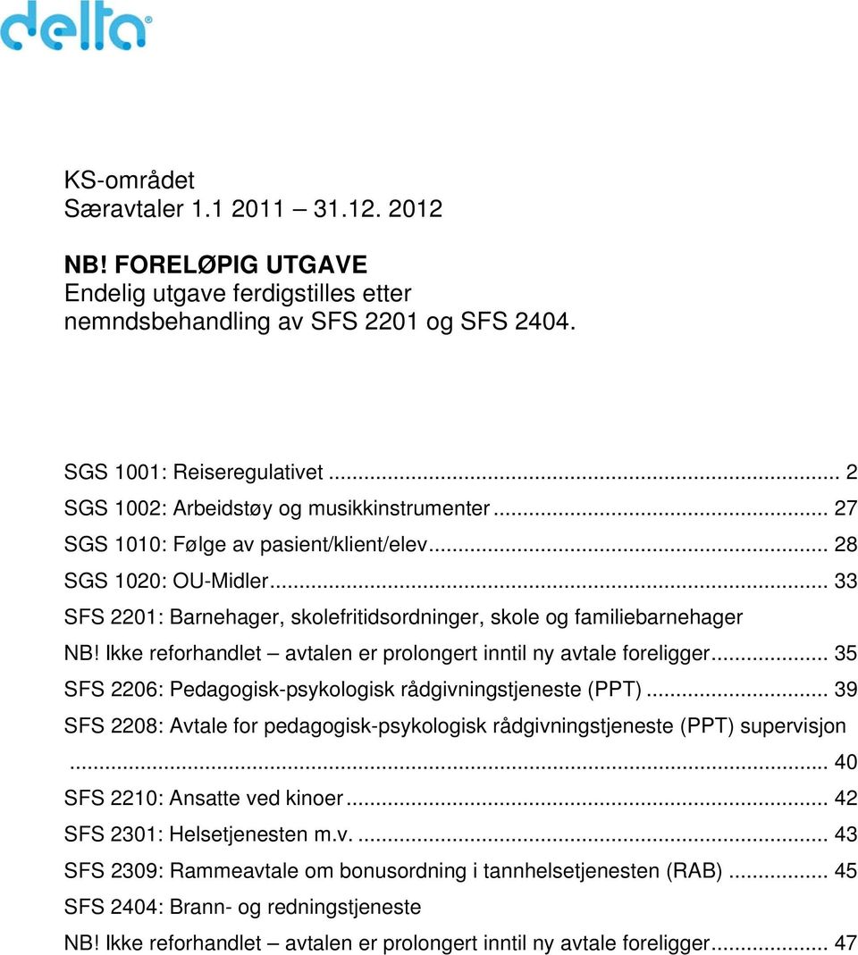 Ikke reforhandlet avtalen er prolongert inntil ny avtale foreligger... 35 SFS 2206: Pedagogisk-psykologisk rådgivningstjeneste (PPT).