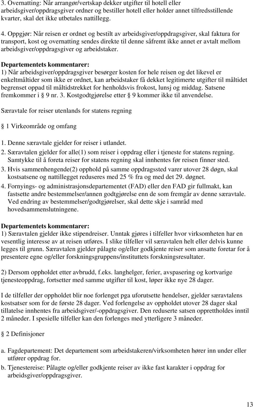 Oppgjør: Når reisen er ordnet og bestilt av arbeidsgiver/oppdragsgiver, skal faktura for transport, kost og overnatting sendes direkte til denne såfremt ikke annet er avtalt mellom