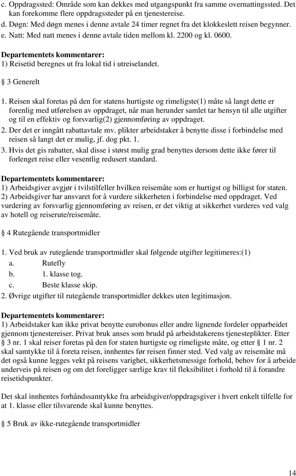 Reisen skal foretas på den for statens hurtigste og rimeligste(1) måte så langt dette er forenlig med utførelsen av oppdraget, når man herunder samlet tar hensyn til alle utgifter og til en effektiv