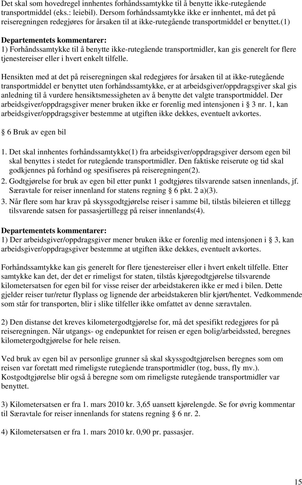 (1) 1) Forhåndssamtykke til å benytte ikke-rutegående transportmidler, kan gis generelt for flere tjenestereiser eller i hvert enkelt tilfelle.