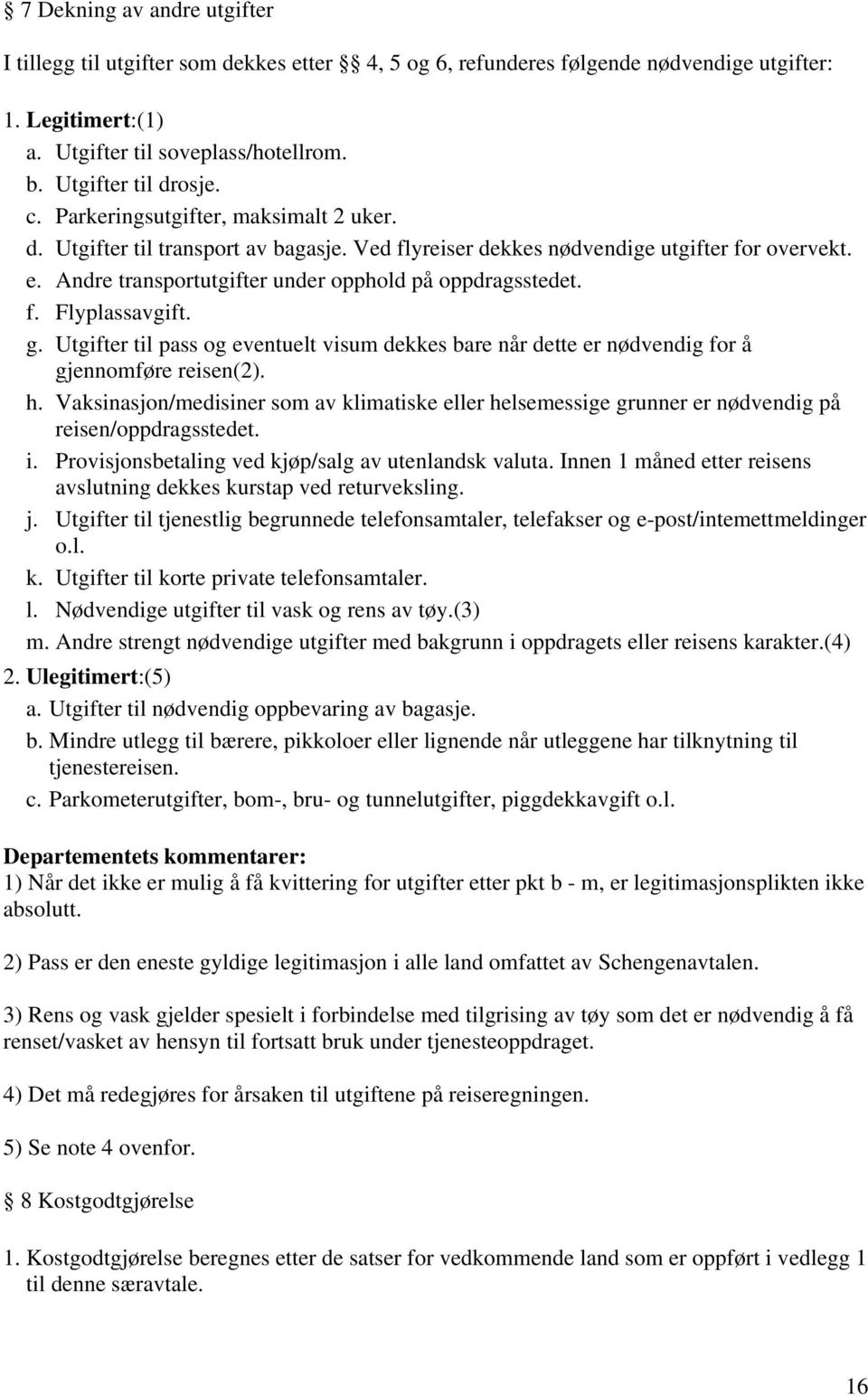 g. Utgifter til pass og eventuelt visum dekkes bare når dette er nødvendig for å gjennomføre reisen(2). h.