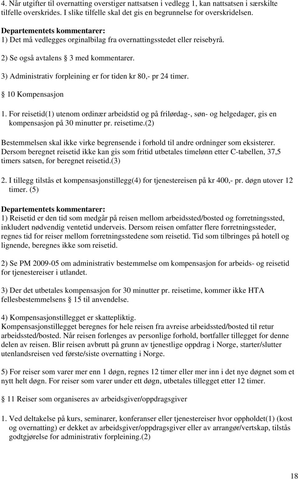 For reisetid(1) utenom ordinær arbeidstid og på frilørdag-, søn- og helgedager, gis en kompensasjon på 30 minutter pr. reisetime.