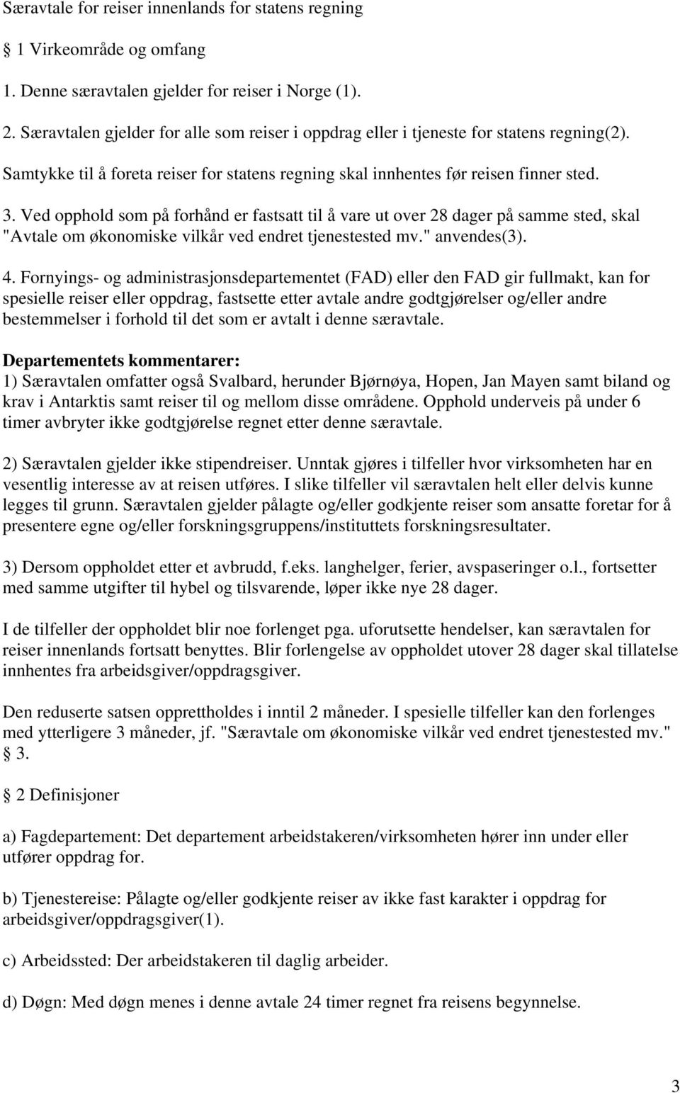 Ved opphold som på forhånd er fastsatt til å vare ut over 28 dager på samme sted, skal "Avtale om økonomiske vilkår ved endret tjenestested mv." anvendes(3). 4.