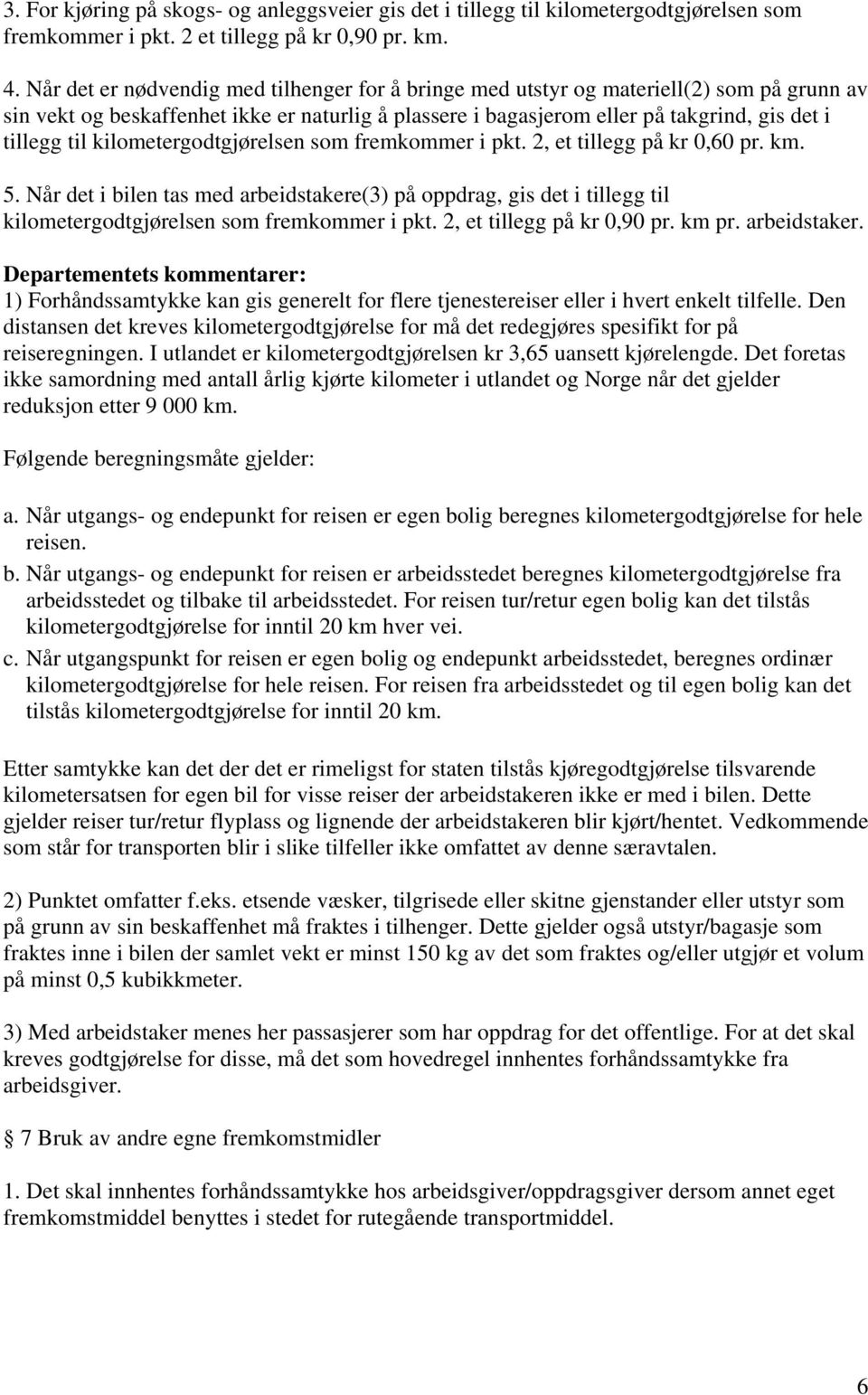 kilometergodtgjørelsen som fremkommer i pkt. 2, et tillegg på kr 0,60 pr. km. 5. Når det i bilen tas med arbeidstakere(3) på oppdrag, gis det i tillegg til kilometergodtgjørelsen som fremkommer i pkt.