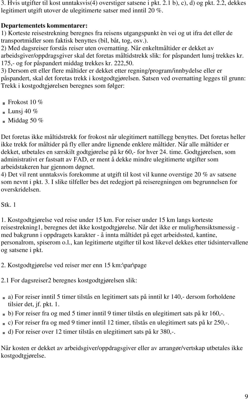 Når enkeltmåltider er dekket av arbeidsgiver/oppdragsgiver skal det foretas måltidstrekk slik: for påspandert lunsj trekkes kr. 175,- og for påspandert middag trekkes kr. 222,50.