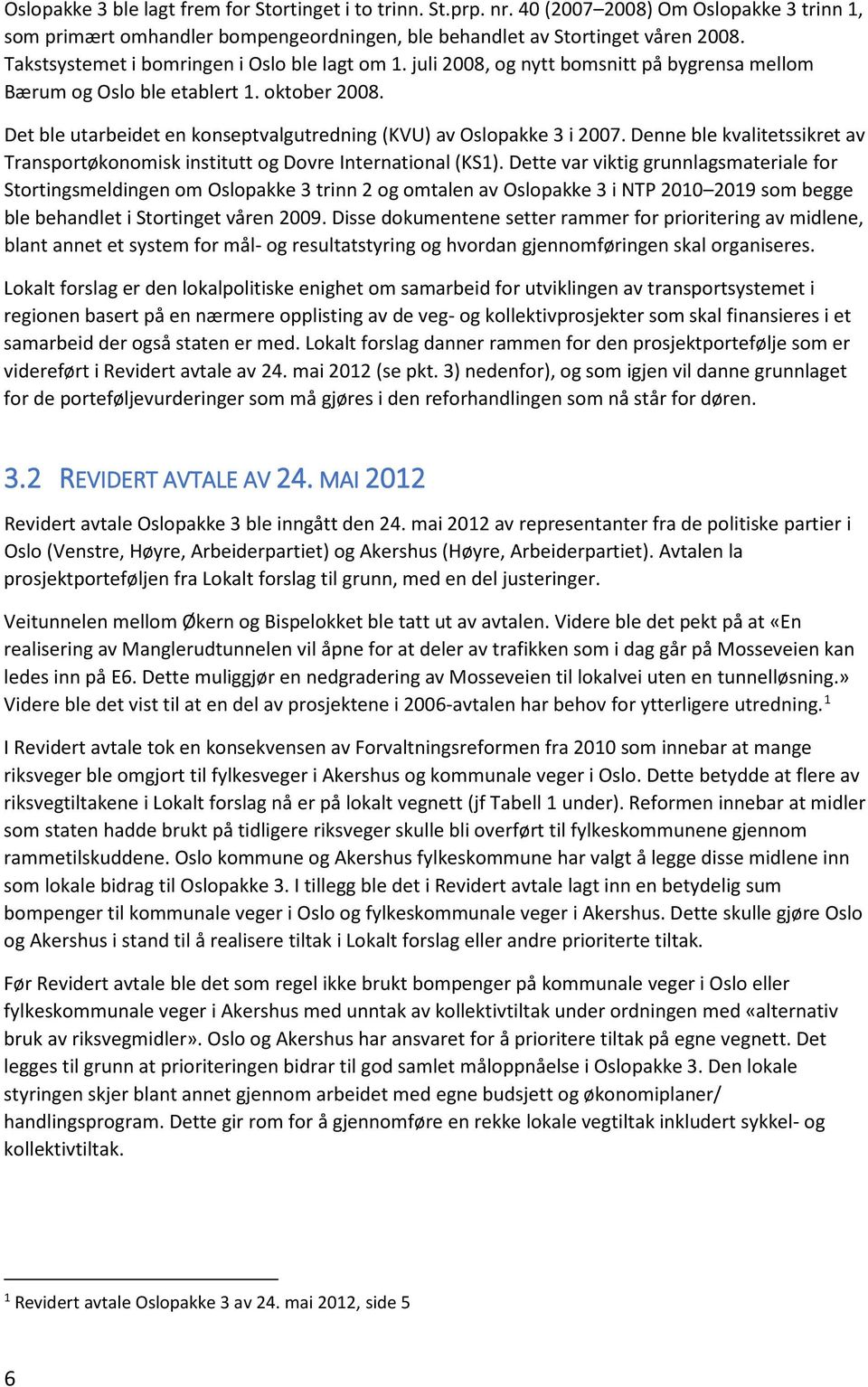 Det ble utarbeidet en konseptvalgutredning (KVU) av Oslopakke 3 i 2007. Denne ble kvalitetssikret av Transportøkonomisk institutt og Dovre International (KS1).