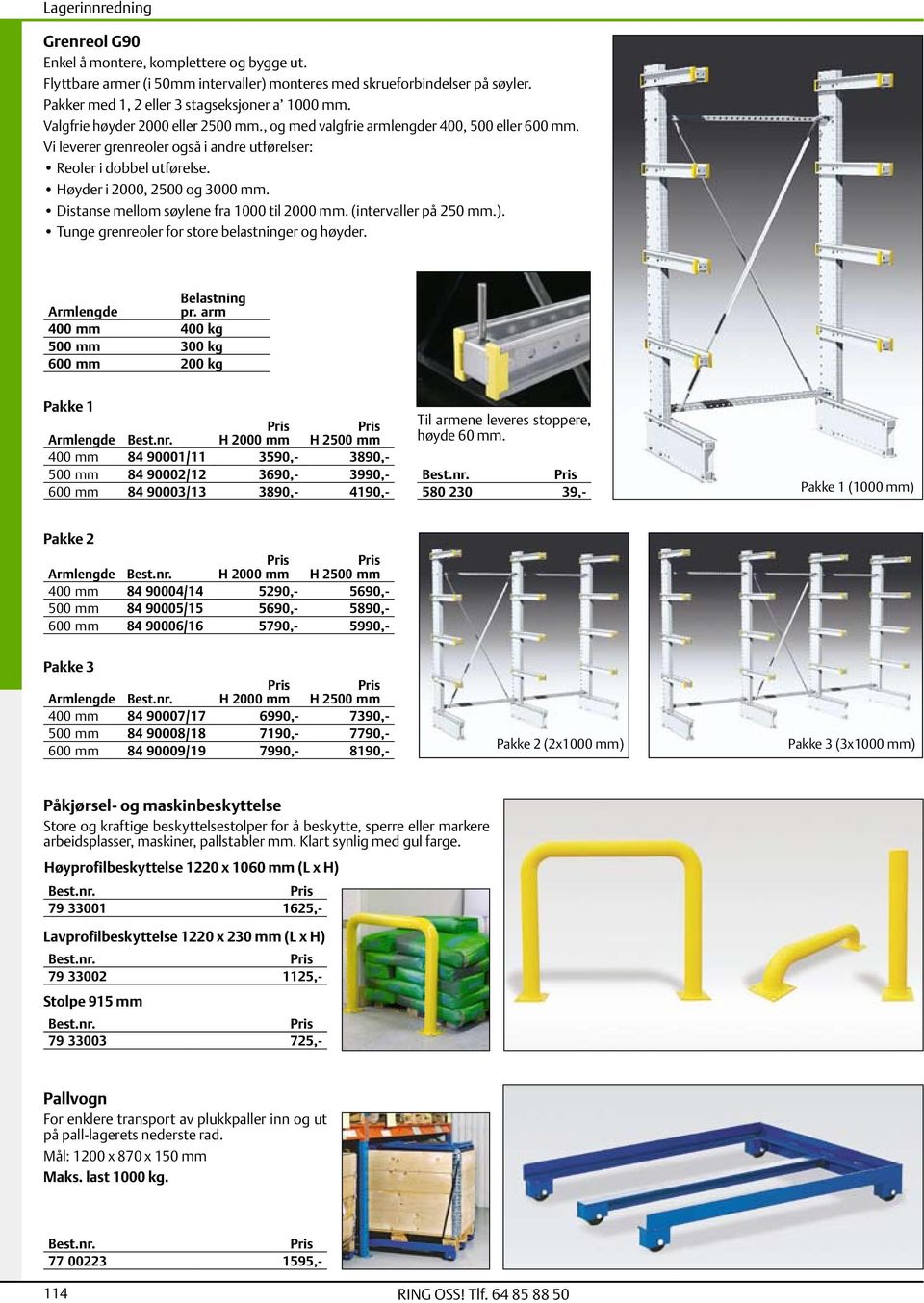 Distanse mellom søylene fra 1000 til 2000 mm. (intervaller på 250 mm.). Tunge grenreoler for store belastninger og høyder. Belastning Armlengde pr.