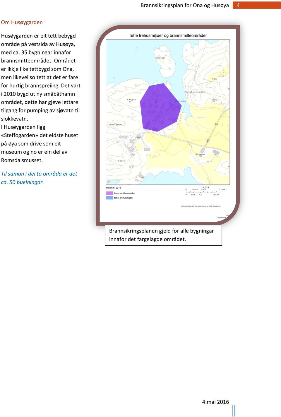 Det vart i 2010 bygd ut ny småbåthamn i området, dette har gjeve lettare tilgang for pumping av sjøvatn til slokkevatn.