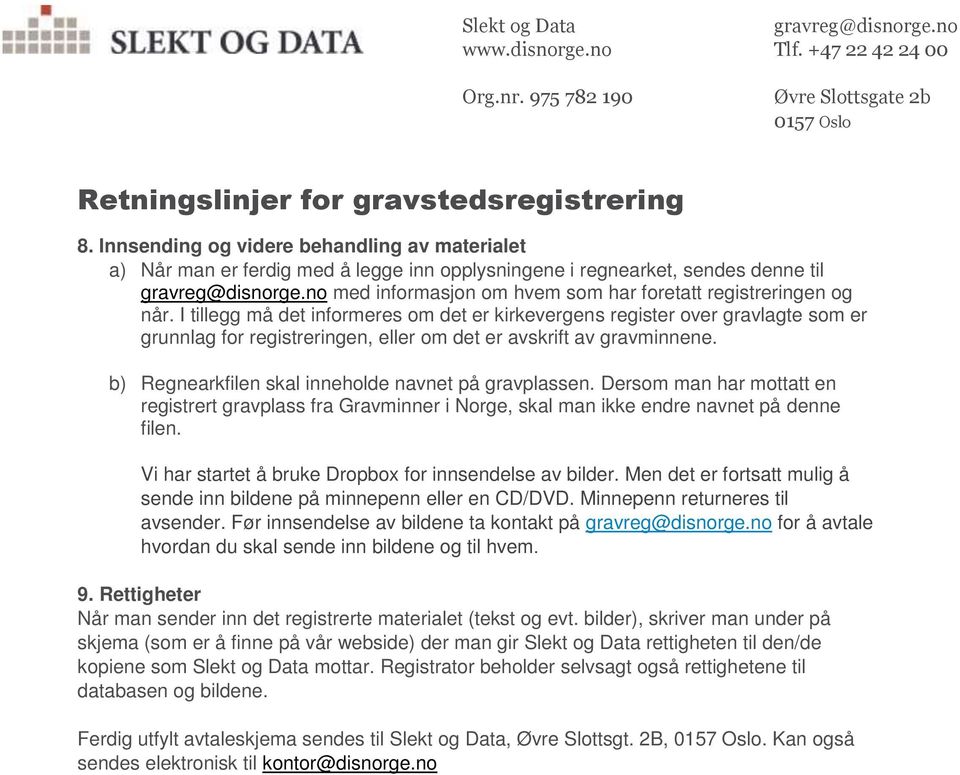 b) Regnearkfilen skal inneholde navnet på gravplassen. Dersom man har mottatt en registrert gravplass fra Gravminner i Norge, skal man ikke endre navnet på denne filen.