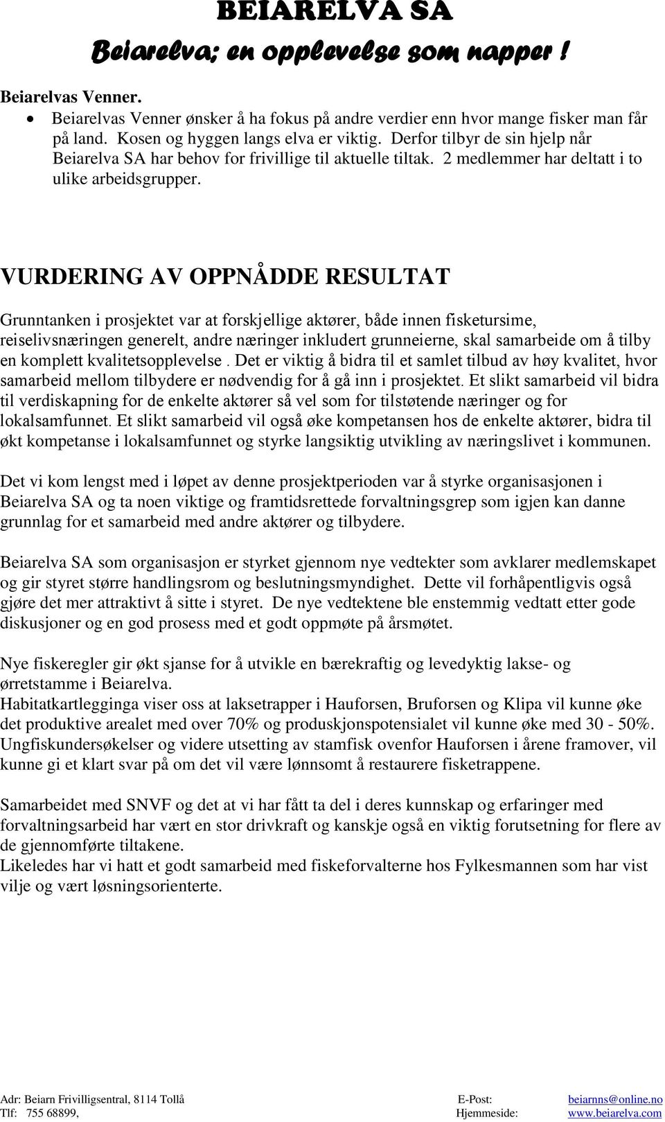 VURDERING AV OPPNÅDDE RESULTAT Grunntanken i prosjektet va, bidra til økt kompetanse i lokalsamfunnet og styrke langsiktig utvikling av næringslivet i kommunen.