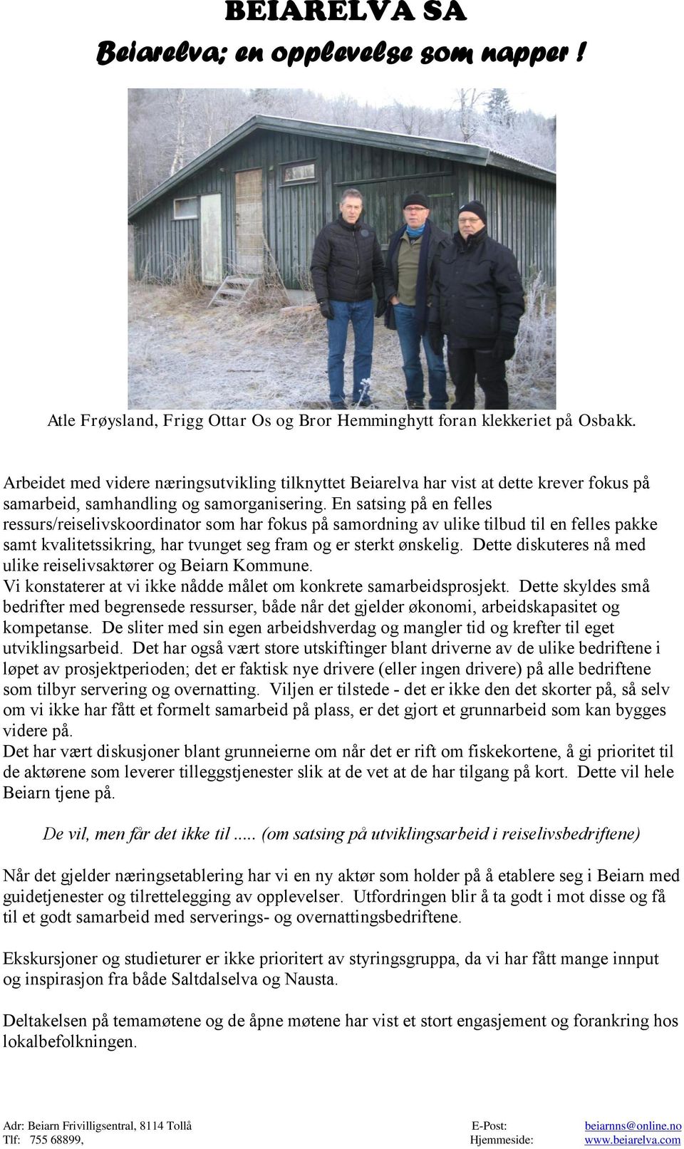 En satsing på en felles ressurs/reiselivskoordinator som har fokus på samordning av ulike tilbud til en felles pakke samt kvalitetssikring, har tvunget seg fram og er sterkt ønskelig.