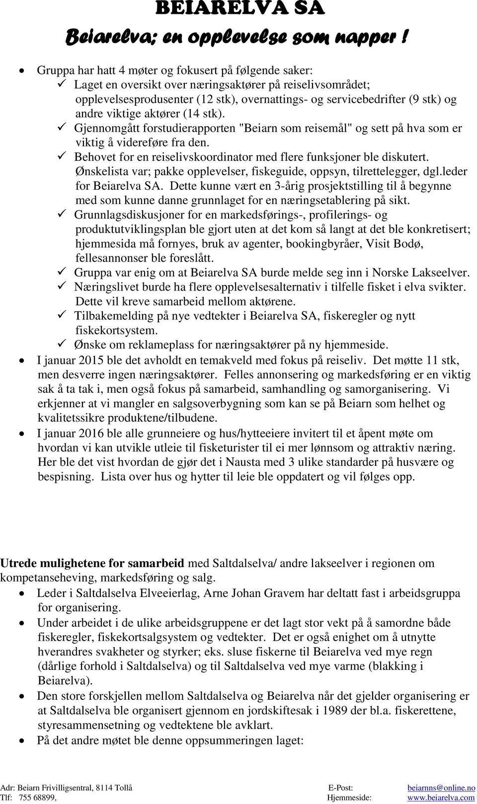 Behovet for en reiselivskoordinator med flere funksjoner ble diskutert. Ønskelista var; pakke opplevelser, fiskeguide, oppsyn, tilrettelegger, dgl.leder for Beiarelva SA.