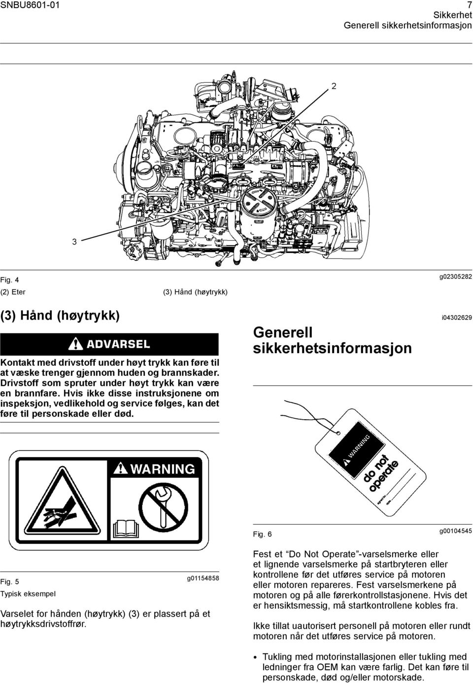 Drivstoff som spruter under høyt trykk kan være en brannfare. Hvis ikke disse instruksjonene om inspeksjon, vedlikehold og service følges, kan det føre til personskade eller død.