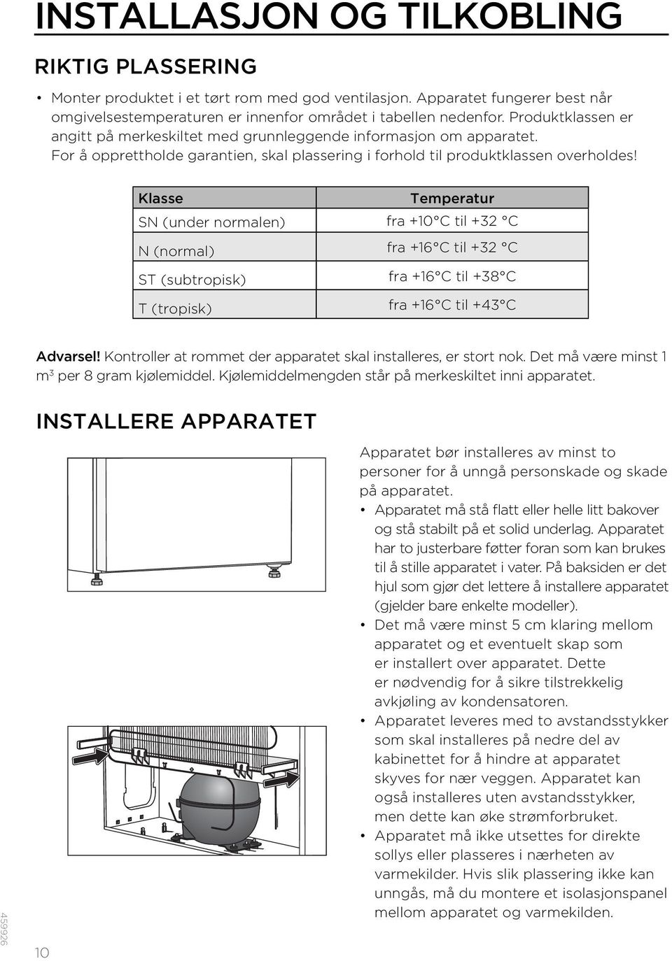 Klasse Temperatur SN (under normalen) fra +10 C til +32 C N (normal) fra +16 C til +32 C ST (subtropisk) fra +16 C til +38 C T (tropisk) fra +16 C til +43 C Advarsel!