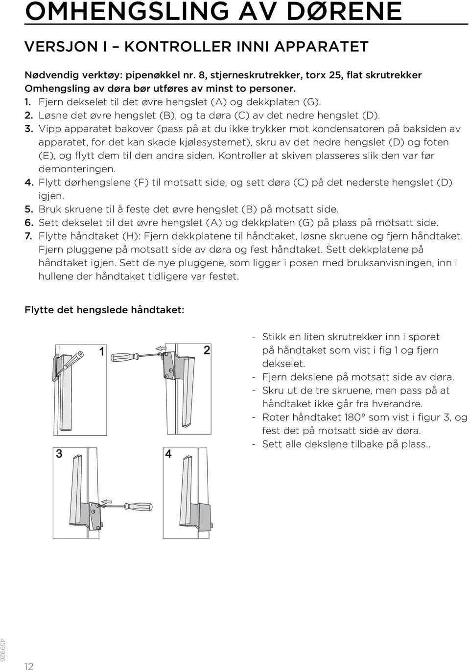 Vipp apparatet bakover (pass på at du ikke trykker mot kondensatoren på baksiden av apparatet, for det kan skade kjølesystemet), skru av det nedre hengslet (D) og foten (E), og flytt dem til den